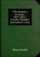 The Statutes at Large: 1827-1835 / by John Whidden and James F. Gray, Nova Scotia 