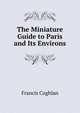 The Miniature Guide to Paris and Its Environs, Francis Coghlan 