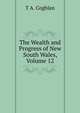 The Wealth and Progress of New South Wales, Volume 12, T A. Coghlan 