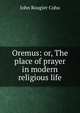 Oremus: or, The place of prayer in modern religious life, John Rougier Cohu 