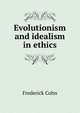 Evolutionism and idealism in ethics, Frederick Cohn 