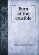 Born of the crucible, Charles Cleveland Cohan 