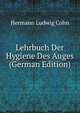Lehrbuch Der Hygiene Des Auges (German Edition), Hermann Ludwig Cohn 