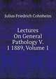 Lectures On General Pathology V. 1 1889, Volume 1, Julius Friedrich Cohnheim 
