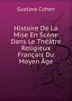 Histoire De La Mise En Scene Dans Le Theatre Religieux Francais Du Moyen Age, Gustave Cohen 
