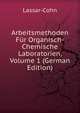 Arbeitsmethoden Fur Organisch-Chemische Laboratorien, Volume 1 (German Edition), Lassar-Cohn 