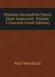 Philonis Alexandrini Opera Quae Supersunt, Volume 3 (Ancient Greek Edition), Paul Wendland 