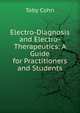 Electro-Diagnosis and Electro-Therapeutics: A Guide for Practitioners and Students, Toby Cohn 