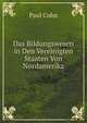 Das Bildungswesen in Den Vereinigten Staaten Von Nordamerika (German Edition), Paul Cohn 