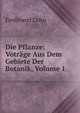 Die Pflanze: Votrage Aus Dem Gebiete Der Botanik, Volume 1, Ferdinand Cohn 