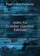 Asien Als Erzieher (German Edition), Paul Cohen-Portheim 