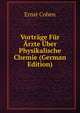 Vortrage Fur Arzte Uber Physikalische Chemie (German Edition), Ernst Cohen 