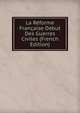La Reforme Francaise Debut Des Guerres Civiles (French Edition), 