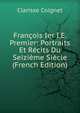 Francois Ier I.E. Premier: Portraits Et Recits Du Seizieme Siecle (French Edition), Clarisse Coignet 