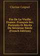 Fin De La Vieille France: Francois Ier; Portraits Et Recits Du Seizieme Siecle (French Edition), Clarisse Coignet 