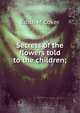 Secrets of the flowers told to the children;, Edith M Coker 