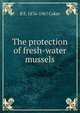The protection of fresh-water mussels, R E. 1876-1967 Coker 