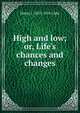 High and low; or, Life's chances and changes, Henry J. 1827-1916 Coke 