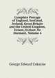 Complete Peerage of England, Scotland, Ireland, Great Britain and the United Kingdom, Extant, Extinct, Or Dormant, Volume 4, George Edward Cokayne 