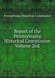 Report of the Pennsylvania Historical Commission Volume 2nd, Pennsylvania Historical Commission 