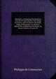Memoirs; containing the histories of Louis XI and Charles VIII, Kings of France, and of Charles the Bold, Duke of Burgundy; to which is added The scandalous chronicle; or, Secret history of Louis XI, Philippe de Commynes 