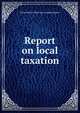 Report on local taxation, Great Britain. Poor Law Commissioners 