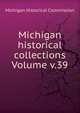 Michigan historical collections Volume v.39, Michigan Historical Commission 
