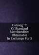 Catalog "t" Of Standard Merchandise: Obtainable In Exchange For S, 
