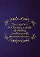 The social evil in Chicago; a study of existing conditionswith recommendations, 