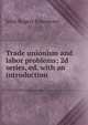 Trade unionism and labor problems; 2d series, ed. with an introduction, Commons, John Rogers, 1862-1945 