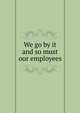 We go by it and so must our employees, 