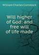Will higher of God: and free will of life made, William Charles Comstock 