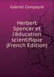 Herbert Spencer et l'?ducation scientifique (French Edition), Gabriel Compayre 