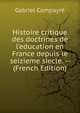 Histoire critique des doctrines de l'education en France depuis le seizieme siecle. -- (French Edition), Gabriel Compayre 
