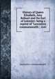 History of Queen Elizabeth, Amy Robsart and the Earl of Leicester: being a reprint of "Leycesters commonwealth", 1641, Leycesters commonwealth 