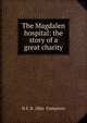 The Magdalen hospital: the story of a great charity, H F. B. 1866- Compston 