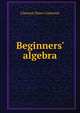 Beginners' algebra, Clarence Elmer Comstock 