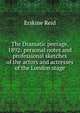 The Dramatic peerage, 1892: personal notes and professional sketches of the actors and actresses of the London stage, Erskine Reid 