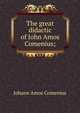 The great didactic of John Amos Comenius;, Johann Amos Comenius 