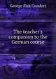 The teacher's companion to the German course, George Fisk Comfort 