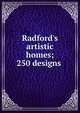 Radford's artistic homes; 250 designs ., 