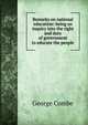 Remarks on national education: being an inquiry into the right and duty of government to educate the people, George Combe 