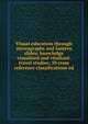 Visual education through stereographs and lantern slides; knowledge visualized and vitalized: travel studies; 50 cross reference classifications ed, 
