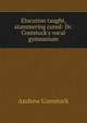 Elocution taught, stammering cured: Dr. Comstock's vocal gymnasium, Andrew Comstock 