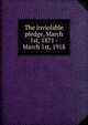 The inviolable pledge, March 1st, 1871 - March 1st, 1918, 