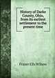 History of Darke County, Ohio, from its earliest settlement to the present time, Frazer Ells Wilson 