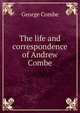 The life and correspondence of Andrew Combe, George Combe 