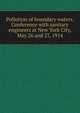 Pollution of boundary waters. Conference with sanitary engineers at New York City, May 26 and 27, 1914, 