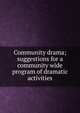 Community drama; suggestions for a community wide program of dramatic activities, 