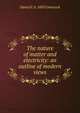 The nature of matter and electricity: an outline of modern views, Daniel F. b. 1883 Comstock 